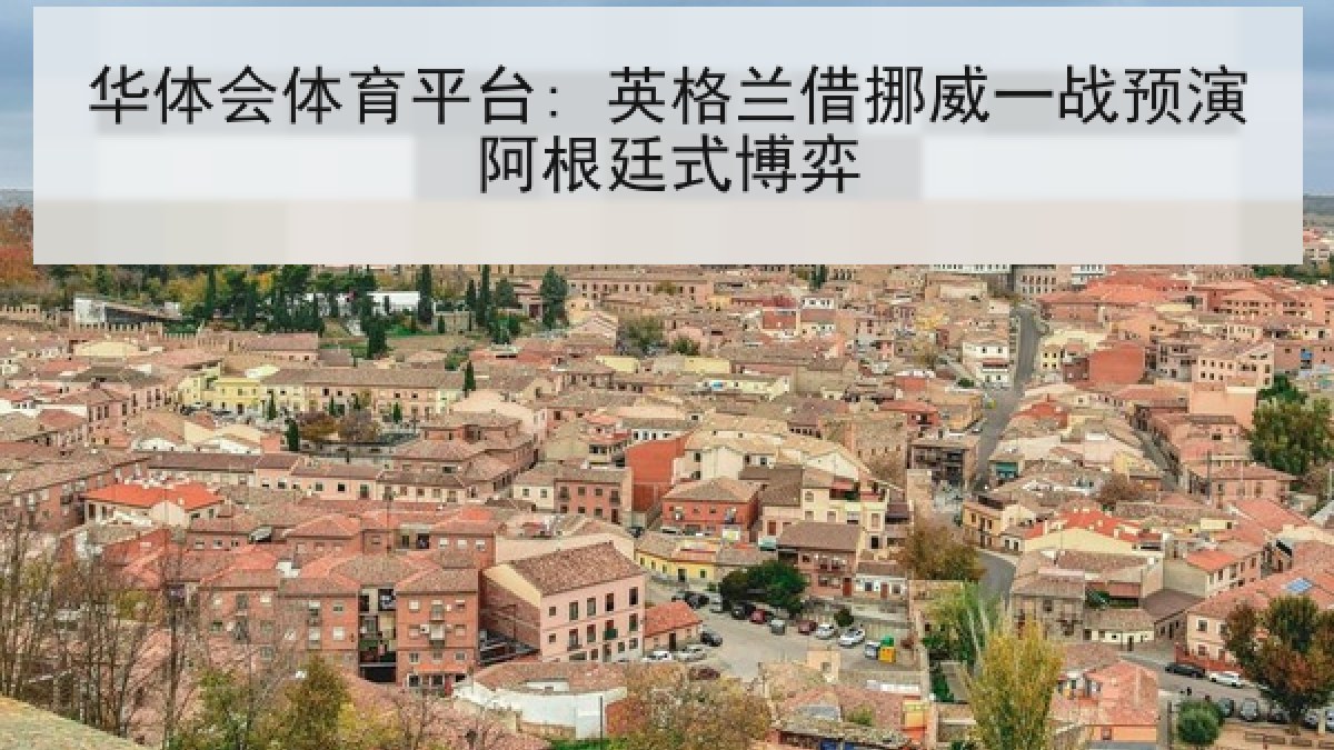 华体会体育平台: 英格兰借挪威一战预演阿根廷式博弈
