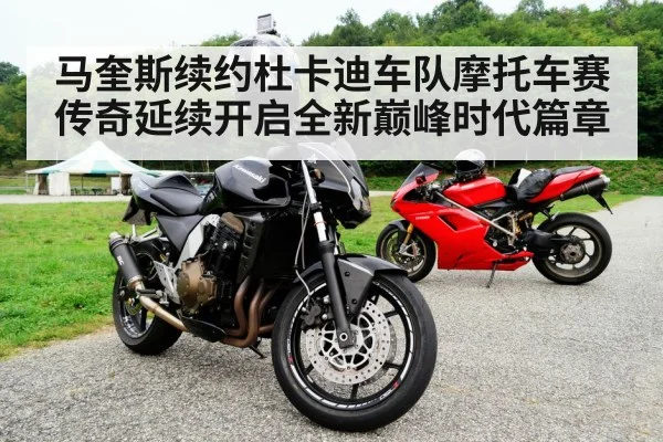 马奎斯续约杜卡迪车队摩托车赛传奇延续开启全新巅峰时代篇章