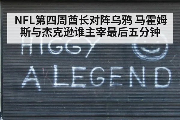 NFL第四周酋长对阵乌鸦 马霍姆斯与杰克逊谁主宰最后五分钟